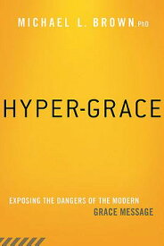 Hyper-Grace: Exposing the Dangers of the Modern Grace Message HYPER GRACE [ Michael L. Brown ]