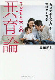 「自分で考える力」を無理なく育む　子どもと大人の「共育」論 [ 森田　昭仁 ]