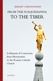 From the Susquehanna to the Tiber: A Memoir of Conversion from Mormonism to the Roman Catholic Churc FROM THE SUSQUEHANNA TO THE TI [ Jeremy Christiansen ]