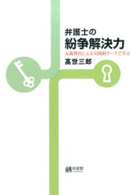 弁護士の紛争解決力 元裁判官による実践的ケースで学ぶ （単行本） [ 高世 三郎 ]