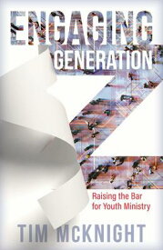 Engaging Generation Z: Raising the Bar for Youth Ministry ENGAGING GENERATION Z [ Tim McKnight ]