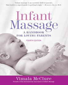 Infant Massage (Fourth Edition): A Handbook for Loving Parents INFANT MASSAGE (FOURTH EDITION [ Vimala McClure ]