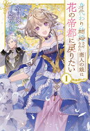 身代わり結婚させられた商人の娘は花の帝都に戻りたい（1）