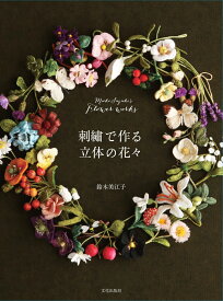 刺繍で作る立体の花々 Mieko Suzuki's Flower works [ 鈴木 美江子 ]