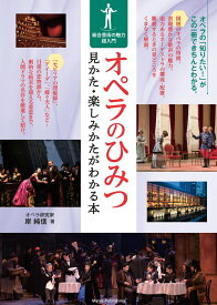 オペラのひみつ 見かた・楽しみかたがわかる本 総合芸術の魅力超入門 [ 岸 純信 ]