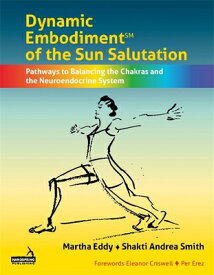 Dynamic Embodiment(r) of the Sun Salutation: Pathways to Balancing the Chakras and the Neuroendocrin DYNAMIC EMBODIMENT(R) OF THE S [ Martha Eddy ]