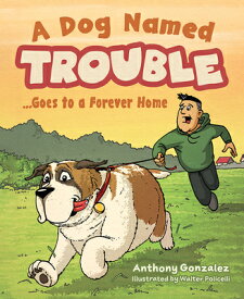 A Dog Named Trouble...Goes to a Forever Home DOG NAMED TROUBLEGOES TO A FOR [ Anthony Gonzalez ]