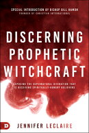 Discerning Prophetic Witchcraft: Exposing the Supernatural Divination That Is Deceiving Spiritually-