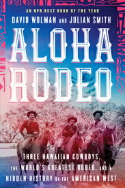 Aloha Rodeo: Three Hawaiian Cowboys, the World's Greatest Rodeo, and a Hidden History of the America ALOHA RODEO [ David Wolman ]