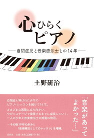 心ひらくピアノ 自閉症児と音楽療法士との14年 [ 土野 研治 ]