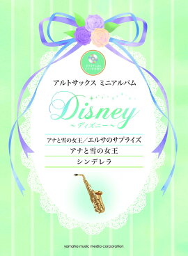アルトサックスミニアルバム ディズニー『アナと雪の女王／エルサのサプライズ』『アナと雪の女王』『シンデレラ』 カラオケCD&ピアノ伴奏譜付