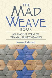 The Mad Weave Book: An Ancient Form of Triaxial Basket Weaving MAD WEAVE BK （Dover Crafts: Weaving & Dyeing） [ Shereen Laplantz ]