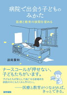 病院で出会う子どものみかた 医療と教育の狭間を埋める [ 副島 賢和 ]