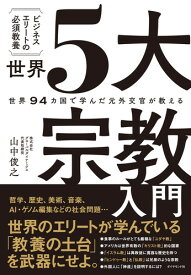 世界94カ国で学んだ元外交官が教える ビジネスエリートの必須教養　世界5大宗教入門 [ 山中 俊之 ]