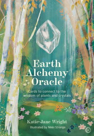 Earth Alchemy Oracle Card Deck: Connect to the Wisdom and Beauty of the Plant and Crystal Kingdoms FLSH CARD-EARTH ALCHEMY ORACLE [ Katie-Jane Wright ]