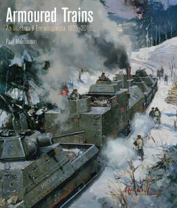 Armoured Trains: An Illustrated Encyclopedia 1825-2016 ARMOURED TRAINS [ Paul Malmassari ]