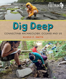 Dig Deep: Connecting Archaeology, Oceans and Us DIG DEEP （Orca Footprints） [ Nicole F. Smith ]