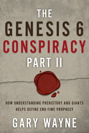 The Genesis 6 Conspiracy Part II: How Understanding Prehistory and Giants Helps Define End-Time Prop GENESIS 6 CONSPIRACY PART II （Genesis 6 Conspiracy） [ Gary Wayne ]