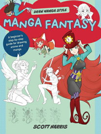 Manga Fantasy: A Beginner's Step-By-Step Guide for Drawing Anime and Manga MANGA FANTASY （Draw Manga Style） [ Scott Harris ]