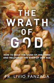 The Wrath of God: How to Read the Signs of the Times and Recognize the Evils of Our Age WRATH OF GOD [ Livio Fanzaga ]