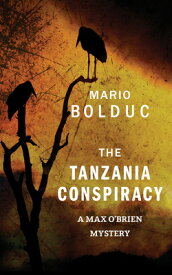 The Tanzania Conspiracy: A Max O'Brien Mystery TANZANIA CONSPIRACY （Max O'Brien Mystery） [ Mario Bolduc ]