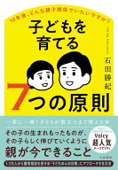 子どもを育てる7つの原則 10年後、どんな親子関係でいたいですか？ [ 石田　勝紀 ]