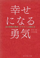 幸せになる勇気 自己啓発の源流「アドラー」の教え2 [ 岸見 一郎 ]