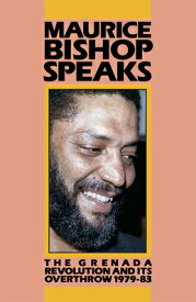 Maurice Bishop Speaks: The Grenada Revolution and Its Overthrow, 1979-83 MAURICE BISHOP SPEAKS [ Maurice Bishop ]