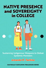 Native Presence and Sovereignty in College: Sustaining Indigenous Weapons to Defeat Systemic Monster NATIVE PRESENCE & SOVEREIGNTY （Culturally Sustaining Pedagogies） [ Amanda R. Tachine ]