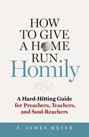 How to Give a Home Run Homily: A Hard-Hitting Guide for Preachers, Teachers, and Soul-Reachers HT GIVE A HOME RUN HOMILY [ S. James Meyer ]