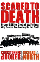 Scared to Death: From BSE to Global Warming: Why Scares Are Costing Us the Earth