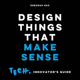 Design Things That Make Sense: Tech. Innovator's Guide DESIGN THINGS THAT MAKE SENSE [ Deborah Nas ]