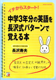 中学3年分の英語を長沢式パターンで覚える本 イチからスタート！ （Asuka　business　＆　language　book） [ 長沢寿夫 ]