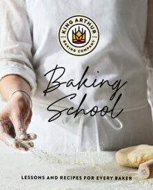 The King Arthur Baking School: Lessons and Recipes for Every Baker KING ARTHUR BAKING SCHOOL [ King Arthur Baking Company ]