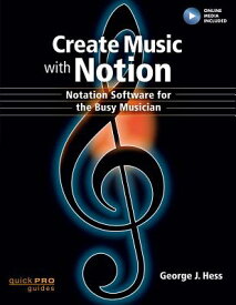 Create Music with Notion: Notation Software for the Busy Musician CREATE MUSIC W/NOTION （Quick Pro Guides） [ George J. Hess ]