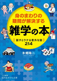 身のまわりの疑問が解決する　雑学の本 話すとウケる意外な話214 （知的生きかた文庫） [ 本郷 陽二 ]