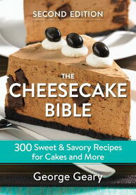 The Cheesecake Bible: 300 Sweet and Savory Recipes for Cakes and More CHEESECAKE BIBLE 2/E [ George Geary ]