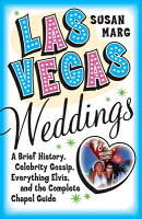 Las Vegas Weddings: A Brief History, Celebrity Gossip, Everything Elvis, and the Complete Chapel Gui