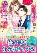 このたび、お見合い相手の御曹司と偽装結婚いたします〜かりそめ妻のはずが旦那様の溺愛が溢れて止まりません〜
