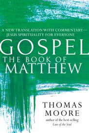 Gospel--The Book of Matthew: A New Translation with Commentary--Jesus Spirituality for Everyone GOSPEL--THE BK OF MATTHEW （Gospel） [ Thomas Moore ]