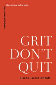 Grit Don't Quit: Developing Resilience and Faith When Giving Up Isn't an Option GRIT DONT QUIT [ Bianca Juarez Olthoff ]