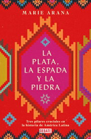 La Plata, La Espada Y La Piedra: Tres Pilares Cruciales En La Historia de Amric a / Silver, Sword, a SPA-PLATA LA ESPADA Y LA PIEDR [ Marie Arana ]