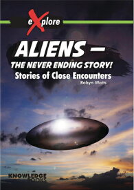 Aliens -- The Never Ending Story!: Stories of Close Encounters ALIENS -- THE NEVER ENDING STO （Explore!） [ Robyn Watts ]