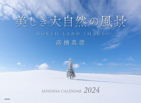美しき大自然の風景 カレンダー 2024 NORTH LAND IMAGE （セイセイシャカレンダー2024） [ 高橋 真澄 ]