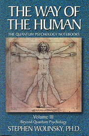 Way of Human, Volume III: Beyond Quantum Psychology, the Quantum Psychology Notebooks WAY OF THE HUMAN V03 WAY OF HU （Way of the Human; The Quantum Psychology Notebooks） [ Stephen Wolinsky ]