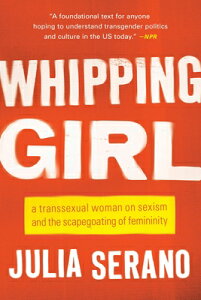 Whipping Girl: A Transsexual Woman on Sexism and the Scapegoating of Femininity WHIPPING GIRL 2/E [ Julia Serano ]