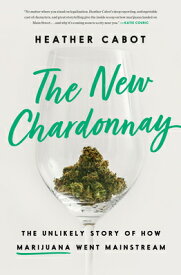 The New Chardonnay: The Unlikely Story of How Marijuana Went Mainstream NEW CHARDONNAY [ Heather Cabot ]