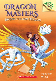 Saving the Sun Dragon: A Branches Book (Dragon Masters #2): Volume 2 SAVING THE SUN DRAGON A BRANCH （Dragon Masters） [ Tracey West ]