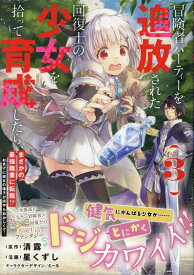 冒険者パーティーを追放された回復士の少女を拾って育成したら、まさかの最強職業に転職!? おまけに彼女の様子が何やらおかしくて… (3) （REXコミックス） [ 清露 ]