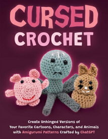 Cursed Crochet: Create Unhinged Versions of Your Favorite Cartoons, Characters, and Animals with Ami CURSED CROCHET [ Editors of Ulysses Press ]